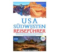 USA SÜDWESTEN REISEFÜHRER 2026: Roadtrips durch Arizona, Utah, New Mexico und Nevada: Geheimtipps für zeitlich begrenzte Einreisen, Budgetübersichten, ... und was Touristen wirklich wissen müssen
