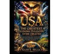 USA: THE GREATEST ECONOMIC CIVILIZATION EVER CREATED: A 30-Year Journey Inside the Resources, Innovation, Companies, Technologies, and Vision That Shape the Future of Humanity