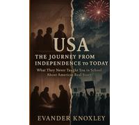 USA: The Journey from Independence to Today: What They Never Taught You in School About America’s Real Story