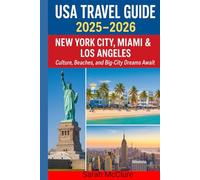 USA TRAVEL GUIDE 2025-2026 NEW YORK CITY, MIAMI & LOS ANGELES: Culture, Beaches, and Big-City Dreams Await