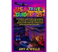 USA TRAVEL GUIDE 2025: The Complete Guide to Planning, Navigating and Enjoying an Unforgettable American Adventure with Insider Tips, Updated Travel Advice and Essential Information