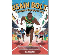 Usain Bolt: A Complete Biography for Kids: A Young Boy from a Small Jamaican Village Who Became the Fastest Man Alive Through Determination, Practice, Big Dreams, and Never Giving Up