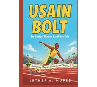 USAIN BOLT: The Fastest Man on Earth for Kids The Inspiring Story of a World Record Champion