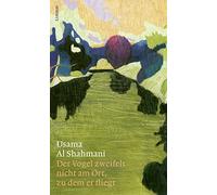 Usama Al Shahmani Der Vogel zweifelt nicht am Ort, zu dem er fliegt (Tapa dura)