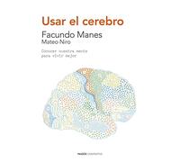 Usar El Cerebro: Conocer Nuestra Mente Para Vivir Mejor