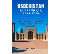 USBEKISTAN REISEFÜHRER 2025-2026: Reisen Sie intelligenter: Geheimnisse, Aromen und verborgene Schätze Usbekistans
