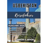 USBEKISTAN REISEFÜHRER 2025: Entdecken Sie alte Städte der Seidenstraße, Wüstenabenteuer, lokale Kultur und clevere Reisetipps für ganz Usbekistan