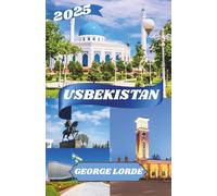 USBEKISTAN REISEFÜHRER 2025: Erleben Sie die Seele Zentralasiens in Usbekistans zeitlosen Landschaften und legendären Städten