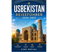 USBEKISTAN REISEFÜHRER 2026-2027: Erkunden Sie die antiken Städte Zentralasiens mit Zuversicht - Praktische Tipps, Budgethinweise und kulturelle Einblicke für jeden Reisenden