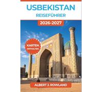 Usbekistan Reiseführer 2026-2027 (VOLLFARBE): ErkundenSamarkand, Buchara, Chiwa und die Seidenstraße: Karten, Reiserouten, Budgettipps und Visahinweise