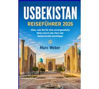 USBEKISTAN REISEFÜHRER 2026: Alles, was Sie für eine unvergessliche Reise durch das Herz der Seidenstraße benötigen