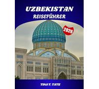 USBEKISTAN REISEFÜHRER 2026: Entdecken Sie die verborgenen Schätze der Seidenstraße auf Ihrer Reise durch antike Städte, farbenfrohe Basare, herzliche ... und atemberaubende Wüstenlandschaften.