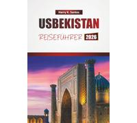 USBEKISTAN REISEFÜHRER 2026: Entdecken Sie historische Sehenswürdigkeiten, versteckte Perlen, lokale Küche und kulturelle Erlebnisse in Zentralasien