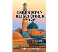 USBEKISTAN REISEFÜHRER 2026: Entdecken Sie Samarkand, Buchara und die unerzählten Geheimnisse der Seidenstraße mit praktischen Routen und Insidertipps