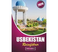 Usbekistan Reiseführer 2026: Erkunden Sie Geschichte, lokale Küche, kulturelle Stätten, Kunsthandwerk, Moscheen und Basare im Kernland der Handelsroute Zentralasiens