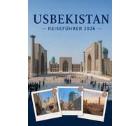 USBEKISTAN REISEFÜHRER 2026: Erleben Sie Kultur, Kulinarik und unvergessliche Sehenswürdigkeiten mit Zuversicht.