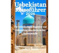 Usbekistan-Reiseführer 2026: Ihr vollständiger Begleiter zur Erkundung des Herzens der Seidenstraße