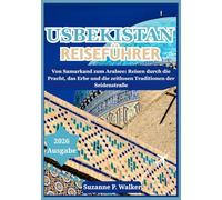 USBEKISTAN REISEFÜHRER 2026: Von Samarkand zum Aralsee: Reisen durch die Pracht, das Erbe und die zeitlosen Traditionen der Seidenstraße.