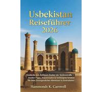USBEKISTAN REISEFÜHRER2026: EntdeckediezeitloseMagiederSeidenstraßeInsider-Geheimnisse, epischeReiseroutenundversteckteJuwelenfürdeinunvergessliches zentralasiatischesAbenteuer