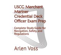 USCG Merchant Mariner Credential Deck Officer Exam Prep: Complete Study Guide for Navigation, Safety, and Regulations
