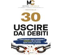 USCIRE DAI DEBITI: Come eliminare i debiti, ridurre le rate e riprendere il controllo dei tuoi soldi (metodo pratico in 30 giorni con esercizi)