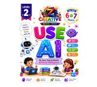 Use AI: Level 2 - My Next Step To Master Artificial Intelligence (AI - For Kids To Grown Ups)