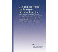 Use and control of the fumigant ethylene bromide: Hearing before the Subcommittee on Labor Standards of the Committee on Education and Labor, House of ... in Washington, D.C., on September 13, 1983