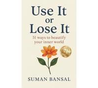 Use It or Lose It: 51 ways to beautify your inner world