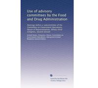 Use of advisory committees by the Food and Drug Administration: Hearings before a subcommittee of the Committee on Government Operations, House of ... Congress, second session: Volume 2