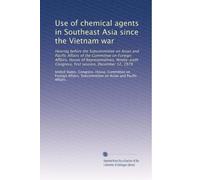 Use of chemical agents in Southeast Asia since the Vietnam war: Hearing before the Subcommittee on Asian and Pacific Affairs of the Committee on ... Congress, first session, December 12, 1979