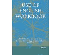 USE OF ENGLISH WORKBOOK: B1-B2 Practice Exercises - For Intermediate to Upper-Intermediate Learners (Use of English B1-B2)