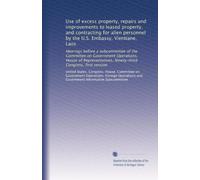 Use of excess property, repairs and improvements to leased property, and contracting for alien personnel by the U.S. Embassy, Vientiane, Laos: ... Ninety-third Congress, first session