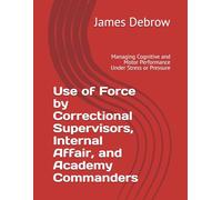 Use of Force by Correctional Supervisors, Internal Affair, and Academy Commanders: Managing Cognitive and Motor Performance Under Stress or Pressure