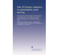 Use of human cadavers in automobile crash testing: Hearing before the Subcommittee on Oversight and Investigations of the Committee on Interstate and ... Congress, second session, August 4, 1978