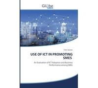 USE OF ICT IN PROMOTING SMES: An Evaluation of ICT Adoption and Business Performance among SMEs