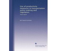 Use of productivity measures in transportation policy making and regulation: Final report
