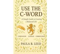 Use the C-Word: A Simple Guide to Creating a Balanced Life