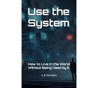 Use the System: How to Live in the World Without Being Used by It.