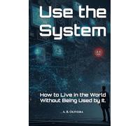 Use the System: How to Live in the World Without Being Used by It.