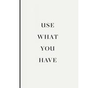 Use What You Have: A Minimalist Motivational Notebook for Daily Notes, Journaling, and Quiet Progress