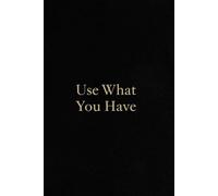 Use What You Have: A Minimalist Motivational Notebook for Daily Notes, Journaling, and Quiet Progress