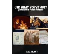 USE WHAT YOU'VE GOT!: (A proverbs 31 Family Cookbook)