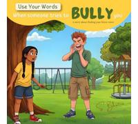 Use Your Words: When Someone Tries to Bully You: A Story About Finding Your Brave Voice