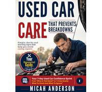 Used Car Care That Prevents Breakdowns: Simple checks and warning signs that help you avoid costly repairs