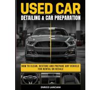 Used Car Detailing & Preparation: A Practical Guide to Cleaning, Restoring, and Presenting Vehicles for Faster Sales and Higher Resale Value