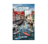 USEDOM GUÍA DE VIAJE 2025: Descubra el tesoro costero de Alemania, los lugares de visita obligada, los aspectos culinarios más destacados y la vida en la isla