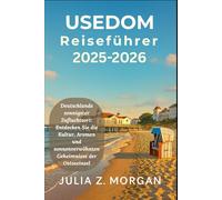 Usedom Reiseführer 2025-2026: Deutschlands sonnigster Zufluchtsort: Entdecken Sie die Kultur, Aromen und sonnenverwöhnten Geheimnisse der Ostseeinsel