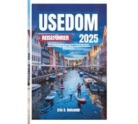USEDOM REISEFÜHRER 2025: Alles, was Sie zum Erkunden, Essen und Entspannen auf Deutschlands verborgenem Inseljuwel brauchen - Strände, Promenaden und baltisches Glück erwarten Sie.