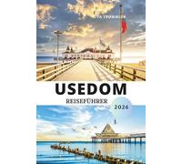 USEDOM REISEFÜHRER 2026: Ostseeinsel-Escape in Deutschland und Polen, mit Heringsdorf, Ahlbeck, Bansin und Świnoujście, Europas sonnenbeschienenen Stränden, Kur-Eleganz und Küstenkultur