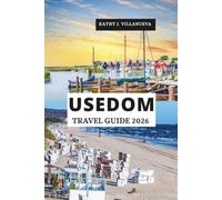 Usedom Travel Guide 2026: Baltic coast escapes across Germany and Poland, seaside towns, spa heritage, hidden beaches, scenic cycling routes, cultural ... unforgettable island experiences in Europe